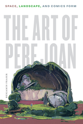 The Art of Pere Joan: Space, Landscape, and Comics Form - Fraser, Benjamin
