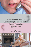 The Art of Persuasion: Cold Calling Home Sellers for Owner Financing Opportunities