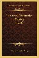 The Art of Photoplay Making (1918)