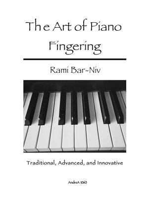 The Art of Piano Fingering: Traditional, Advanced, and Innovative: Letter-Size Trim - Bar-Niv, Rami