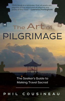 The Art of Pilgrimage: The Seeker's Guide to Making Travel Sacred - Cousineau, Phil, and Smith, Huston (Foreword by)