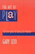 The Art of Play: The New Genre of Interactive Theatre - Izzo, Gary