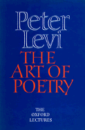 The Art of Poetry: The Oxford Lectures 1984-1989 - Levi, Peter