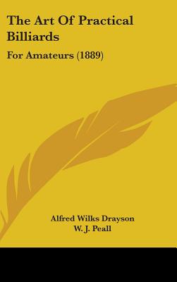 The Art Of Practical Billiards: For Amateurs (1889) - Drayson, Alfred Wilks, and Peall, W J