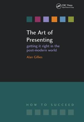 The Art of Presenting: Getting It Right in the Post-Modern World - Gillies, Alan