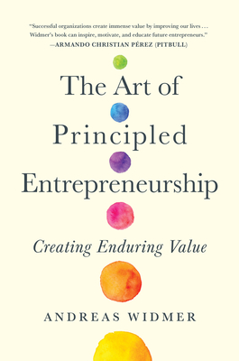 The Art of Principled Entrepreneurship: Creating Enduring Value - Widmer, Andreas