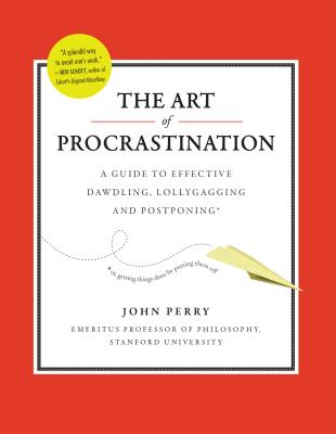 The Art of Procrastination: A Guide to Effective Dawdling, Lollygagging and Postponing - Perry, John