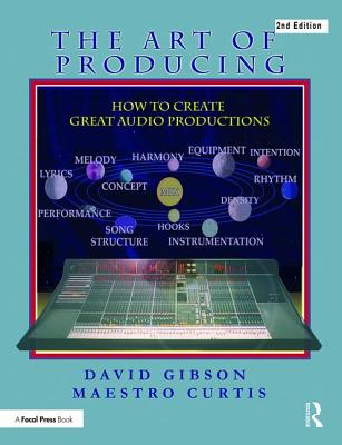 The Art of Producing: How to Create Great Audio Projects - Gibson, David, and Curtis, Maestro