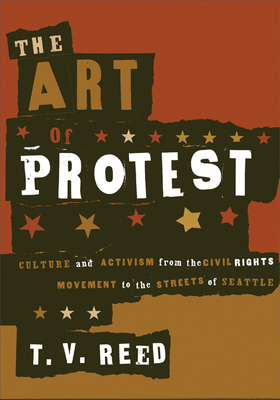 The Art of Protest: Culture and Activism from the Civil Rights Movement to the Streets of Seattle - Reed, T V