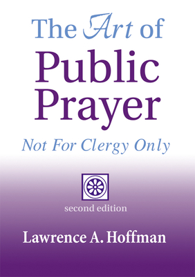 The Art of Public Prayer (2nd Edition): Not for Clergy Only - Hoffman, Lawrence A, Rabbi, PhD