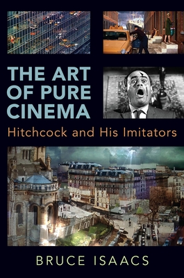 The Art of Pure Cinema: Hitchcock and His Imitators - Isaacs, Bruce