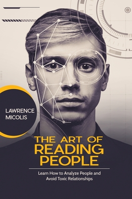 The Art of Reading People: Learn How to Analyze People and Avoid Toxic Relationships - Micolis, Lawrence
