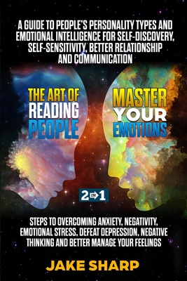 The Art of Reading People & Master your Emotions 2 in 1: A Guide to People's Personality Types and Emotional Intelligence Steps to Overcoming Anxiety Negativity Improve your Confidence and Self Esteem - Sharp, Jake