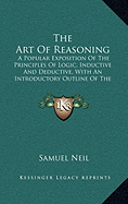 The Art Of Reasoning: A Popular Exposition Of The Principles Of Logic, Inductive And Deductive, With An Introductory Outline Of The History Of Logic