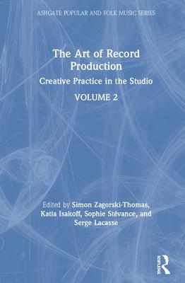 The Art of Record Production: Creative Practice in the Studio - Zagorski-Thomas, Simon (Editor), and Isakoff, Katia (Editor), and Lacasse, Serge (Editor)