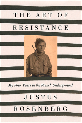 The Art of Resistance: My Four Years in the French Underground - Rosenberg, Justus