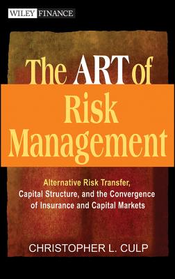 The Art of Risk Management: Alternative Risk Transfer, Capital Structure, and the Convergence of Insurance and Capital Markets - Culp, Christopher L