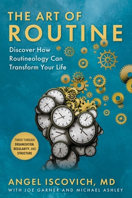 The Art of Routine: Discover How Routineology Can Transform Your Life - Iscovich, Angel, and Garner, Joe (Contributions by), and Ashley, Michael (Contributions by)