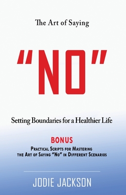 The Art of Saying NO: Setting Boundaries for a Healthier Life - Jackson, Jodie