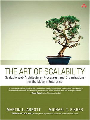 The Art of Scalability: Scalable Web Architecture, Processes, and Organizations for the Modern Enterprise - Abbott, Martin L, and Fisher, Michael T