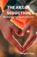 The Art of Seduction: Mastering the Game of Love.