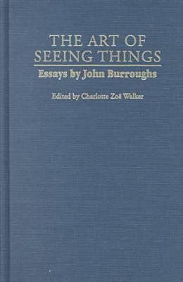 The Art of Seeing Things - Burroughs, John, and Walker, Charlotte Zoe (Editor)