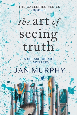 The Art of Seeing Truth: A Splash of Art & Mystery - Murphy, Jan