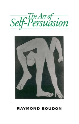 The Art of Self-Persuasion: The Social Explanation of False Beliefs - Boudon, Raymond, Professor, and Slater, Malcolm (Translated by)