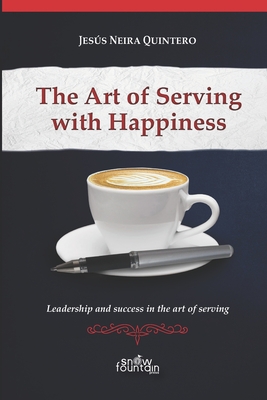 The Art of Serving with Happiness: Leadership and success in the art of serving - Rafti, Silvia (Translated by), and Neira Quintero, Jess