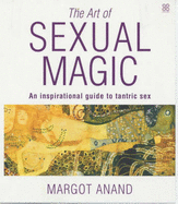 The Art of Sexual Magic: An Inspirational Guide to Tantric Sex - Anand, Margo