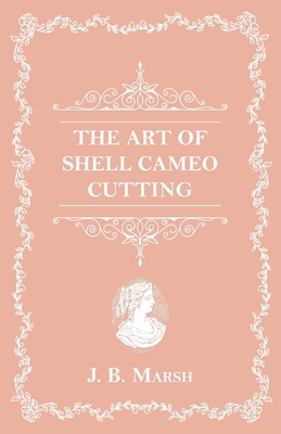 The Art Of Shell Cameo Cutting - Marsh, J B