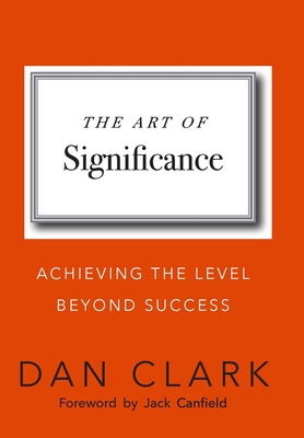 The Art of Significance: Achieving The Level Beyond Success - Clark, Dan