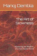 The Art of Slowness: Mastering the Rhythm of a Fast-Paced World