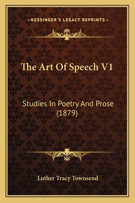 The Art of Speech V1: Studies in Poetry and Prose (1879) - Townsend, Luther Tracy