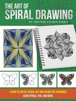 The Art of Spiral Drawing: Learn to Create Spiral Art and Geometric Drawings Using Pencil, Pen, and More - Harris, Jonathan Stephen