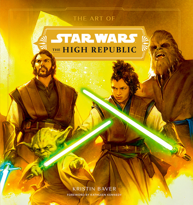 The Art of Star Wars: The High Republic: Volume I - Baver, Kristin, and Kennedy, Kathleen (Foreword by)