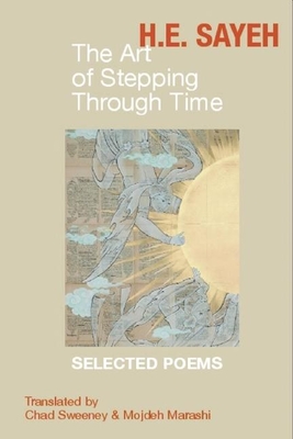 The Art of Stepping Through Time: Selected Poems - Sweeney, Chad (Translated by), and Marashi, Mojdeh (Translated by), and Sayeh, H E