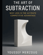 The Art of Subtraction: Why Less is the Ultimate Competitive Advantage