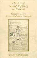 The Art of Sword Fighting in Earnest: Philippo Vadi's De Arte Gladiatoria Dimicandi with an Introduction, Translation, Commentary, and Glossary
