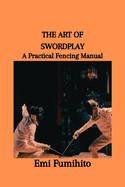 The Art of Swordplay: A Practical Fencing Manual