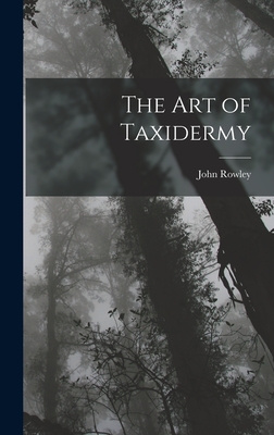 The Art of Taxidermy - Rowley, John
