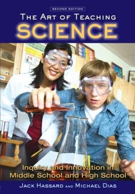 The Art of Teaching Science: Inquiry and Innovation in Middle School and High School - Hassard, Jack, and Dias, Michael