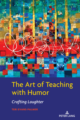 The Art of Teaching with Humor: Crafting Laughter - Evans-Palmer, Teri