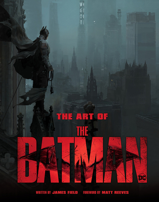 The Art of the Batman: The Official Behind-The-Scenes Companion to the Film - Field, James, and Reeves, Matt (Foreword by)