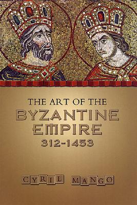 The Art of the Byzantine Empire 312-1453: Sources and Documents - Mango, Cyril