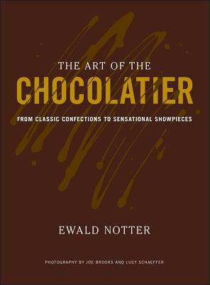 The Art of the Chocolatier: From Classic Confections to Sensational Showpieces - Notter, Ewald, and Brooks, Joe, and Schaeffer, Lucy