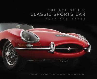 The Art of the Classic Sports Car: Pace and Grace - Mann, James (Photographer), and Codling, Stuart
