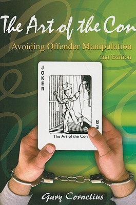 The Art of the Con: Avoiding Offender Manipulation - Cornelius, Gary F