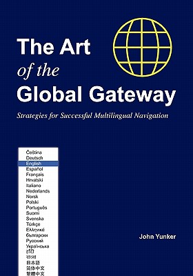 The Art of the Global Gateway: Strategies for Successful Multilingual Navigation - Yunker, John