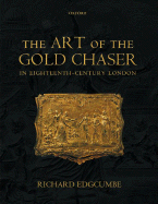 The Art of the Gold Chaser in Eighteenth-Century London - Edgcumbe, Richard